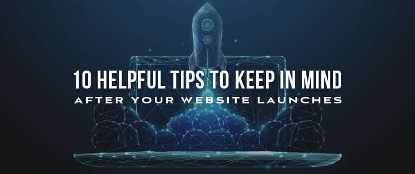 10 Helpful Tips to Keep In Mind After Your Website Launches