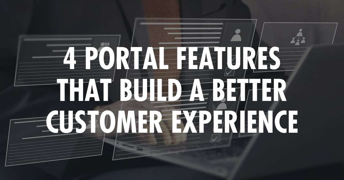 4 Portal Features That Build a Better Customer Experience