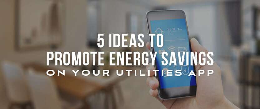 5 Ideas to Promote Energy Savings on Your Utilities App