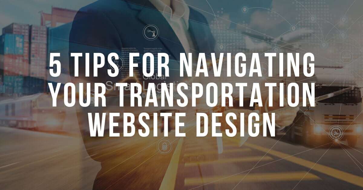 5 Tips for Navigating Your Transportation Website Design