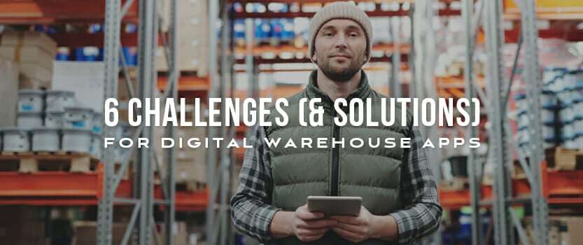 6 Challenges (& Solutions) for Digital Warehouse Apps