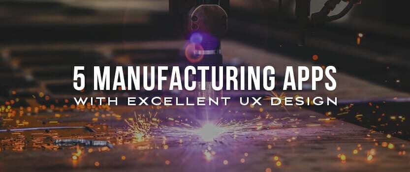 5 Manufacturing Apps with Excellent UX Design