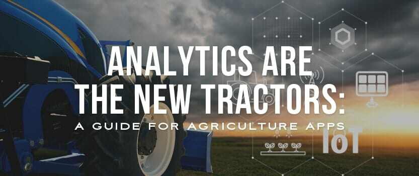 Analytics Are the New Tractors: A Guide for Agriculture Apps