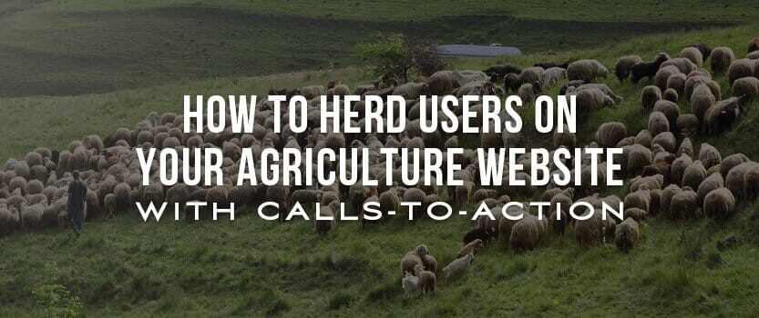 How to Herd Users on Your Agriculture Website with Calls-to-Action