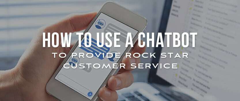 How to Use a Chatbot to Provide Rock Star Customer Service