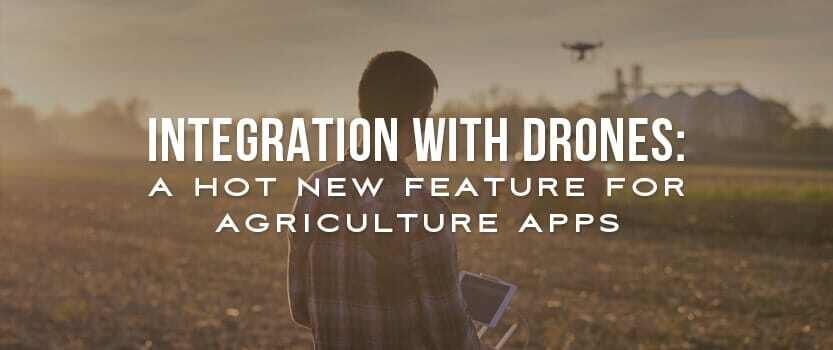 Integration with Drones: A Hot New Feature for Agriculture Apps