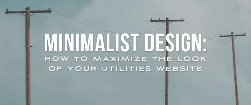 Minimalist Design: How to Maximize the Look of Your Utilities Website