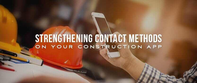 Strengthening Contact Methods on Your Construction App