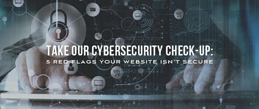 Take Our Cybersecurity Check-Up: 5 Red Flags Your Website Isn’t Secure