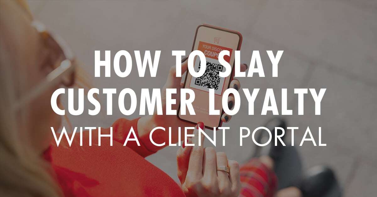 How to Slay Customer Loyalty with a Client Portal