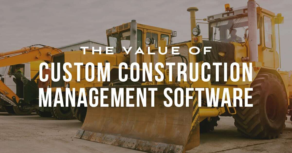 The Value of Custom Construction Management Software