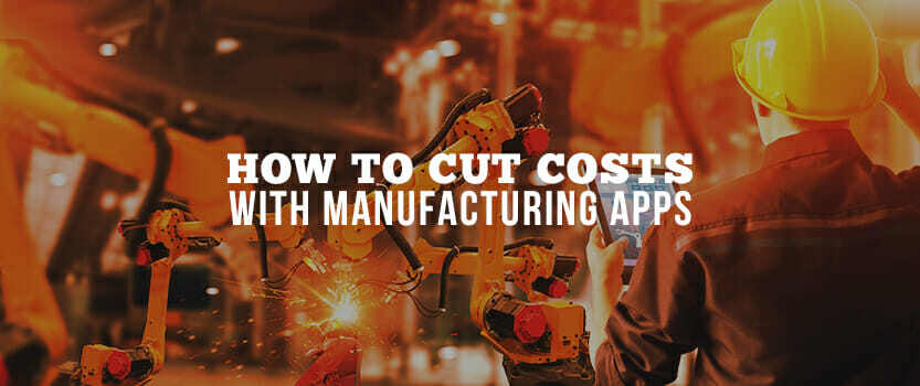 How to Cut Costs with Manufacturing Apps